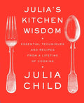 Julia's Kitchen Wisdom: Essential Techniques and Recipes from a Lifetime of Cooking: A Cookbook - Paperback