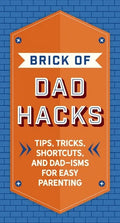 The Brick of Dad Hacks: Tips, Tricks, Shortcuts, and Dad-Isms for Easy Parenting (Fatherhood, Parenting Book, Parenting Advice, New Dads) - Hardcover