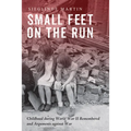 Small Feet on the Run: Childhood During World War II Remembered and Arguments Against War - Paperback