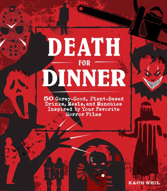 Death for Dinner Cookbook: 60 Gorey-Good, Plant-Based Drinks, Meals, and Munchies Inspired by Your Favorite Horror Films - Hardcover