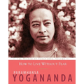 How to Live Without Fear: The Wisdom of Yogananda, Volume 11 - Paperback