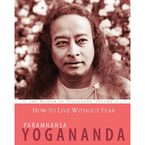 How to Live Without Fear: The Wisdom of Yogananda, Volume 11 - Paperback