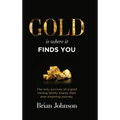 Gold Is Where It Finds You: The only survivor of a gold mining family shares their awe-inspiring journey - Hardcover