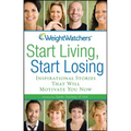 Weight Watchers Start Living, Start Losing: Inspirational Stories That Will Motivate You Now - Paperback