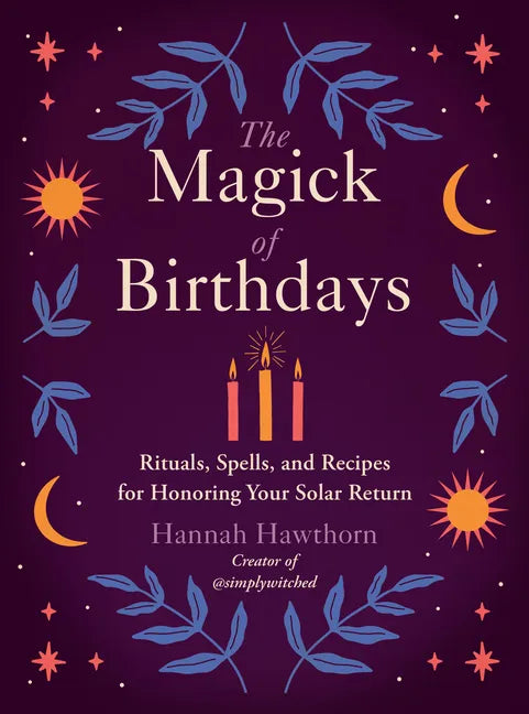 The Magick of Birthdays: Rituals, Spells, and Recipes for Honoring Your Solar Return - Paperback