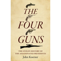 The Four Guns: The Stolen History of the Assassinated Presidents - Paperback