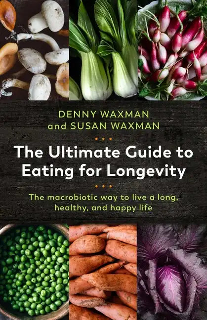 The Ultimate Guide to Eating for Longevity: The Macrobiotic Way to Live a Long, Healthy, and Happy Life - Paperback