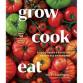 Grow Cook Eat: A Food Lover's Guide to Vegetable Gardening, Including How to Grow 50 Vegetables, Herbs, and Fruits - Paperback