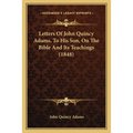 Letters Of John Quincy Adams, To His Son, On The Bible And Its Teachings (1848) - Paperback