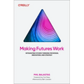 Making Futures Work: Integrating Futures Thinking for Design, Innovation, and Strategy - Paperback