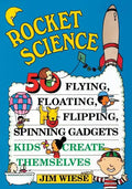 Rocket Science: 50 Flying, Floating, Flipping, Spinning Gadgets Kids Create Themselves - Paperback
