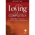 Loving Completely: A Five Star Practice for Creating Great Relationships - Paperback