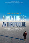 Adventures in the Anthropocene: A Journey to the Heart of the Planet We Made - Hardcover