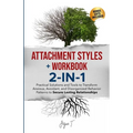 Attachment Styles + Workbook 2-IN-1: Practical Solutions and Tools to Transform Anxious, Avoidant, and Disorganized Behavior Patterns to Secure Lastin - Paperback