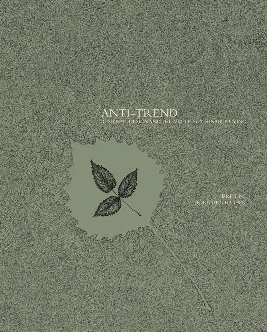 Anti-Trend: Resilient Design and the Art of Sustainable Living - Paperback