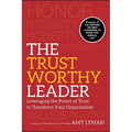 The Trustworthy Leader: Leveraging the Power of Trust to Transform Your Organization - Hardcover
