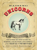 Raising Unicorns: Your Step-By-Step Guide to Starting and Running a Successful - And Magical! - Unicorn Farm - Paperback