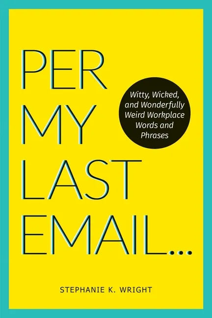 Per My Last Email: Witty, Wicked, and Wonderfully Weird Workplace Words and Phrases - Paperback