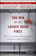 You Win in the Locker Room First: The 7 C's to Build a Winning Team in Business, Sports, and Life - Hardcover
