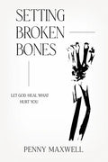Setting Broken Bones: Let God Heal What Hurt You - Paperback