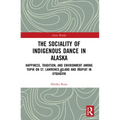 The Sociality of Indigenous Dance in Alaska: Happiness, Tradition, and Environment among Yupik on St. Lawrence Island and Iñupiat in Utqiaġvik - Paperback