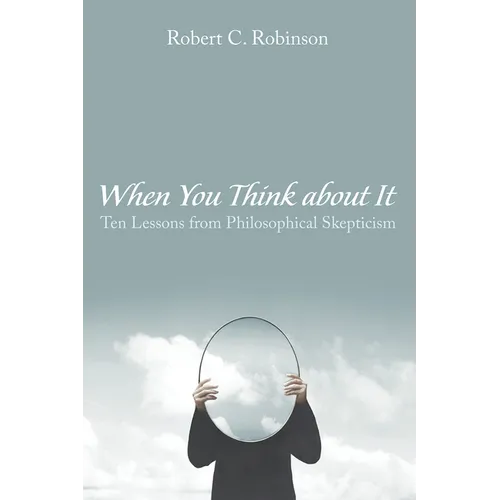 When You Think about It: Ten Lessons from Philosophical Skepticism - Hardcover