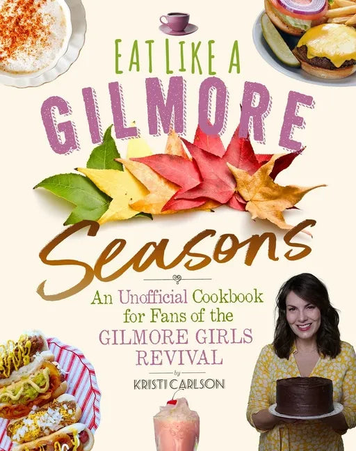 Eat Like a Gilmore: Seasons: An Unofficial Cookbook for Fans of the Gilmore Girls Revival - Hardcover