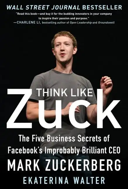 Think Like Zuck: The Five Business Secrets of Facebook's Improbably Brilliant CEO Mark Zuckerberg - Hardcover