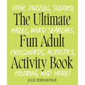 The Ultimate Fun Adult Activity Book: Logic Puzzles, Sudoku, Mazes, Word Searches, Crosswords, Acrostics, Coloring, and More! - Paperback
