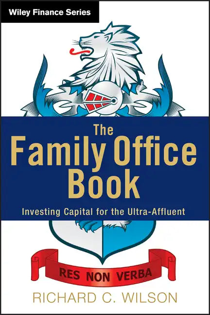 The Family Office Book: Investing Capital for the Ultra-Affluent - Hardcover