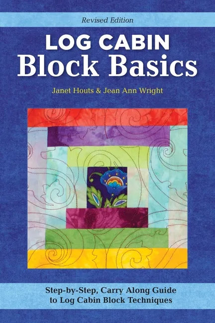 Log Cabin Block Basics, Revised Edition: Step-By-Step, Carry-Along Guide to Log Cabin Block Techniques - Paperback