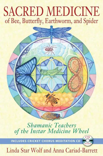 Sacred Medicine of Bee, Butterfly, Earthworm, and Spider: Shamanic Teachers of the Instar Medicine Wheel [With CD (Audio)] - Paperback