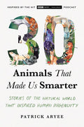 30 Animals That Made Us Smarter: Stories of the Natural World That Inspired Human Ingenuity - Paperback