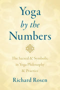 Yoga by the Numbers: The Sacred and Symbolic in Yoga Philosophy and Practice - Paperback