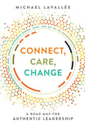 Connect, Care, Change: A Road Map for Authentic Leadership - Paperback