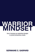 Warrior Mindset: How to Leverage Your Leadership Strengths to Achieve Results - Paperback