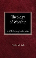 The Theology of Worship in 17th Century Lutheranism - Hardcover