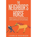 The Neighbors Horse: Principles for Reining in Life's Difficult Situations - Paperback