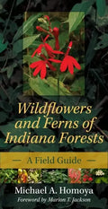 Wildflowers and Ferns of Indiana Forests: A Field Guide - Paperback