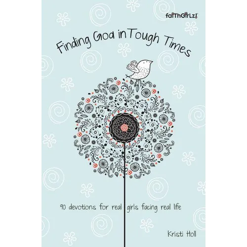 Finding God in Tough Times: 90 Devotions for Real Girls Facing Real Life - Paperback