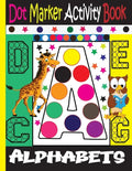 Alphabet Dot Marker Activity Book: Dot marker ABC Alphabet Activity Book for Kids / Dot Markers Activity Book Easy Guided Big Dots / - Paperback