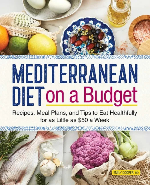 Mediterranean Diet on a Budget: Recipes, Meal Plans, and Tips to Eat Healthfully for as Little as $50 a Week - Paperback