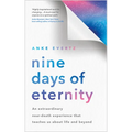 Nine Days of Eternity: An Extraordinary Near-Death Experience That Teaches Us about Life and Beyond - Paperback
