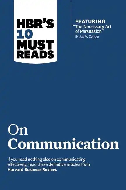 Hbr's 10 Must Reads on Communication (with Featured Article the Necessary Art of Persuasion, by Jay A. Conger) - Paperback