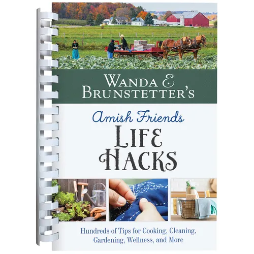 Wanda E. Brunstetter's Amish Friends Life Hacks: Hundreds of Tips for Cooking, Cleaning, Gardening, Wellness, and More - Spiral