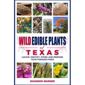 Wild Edible Plants of Texas: Locate, Identify, Store, and Prepare Your Foraged Finds - Paperback