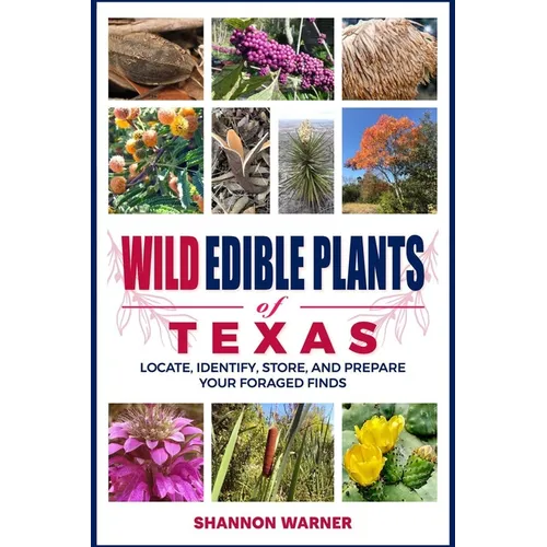 Wild Edible Plants of Texas: Locate, Identify, Store, and Prepare Your Foraged Finds - Paperback