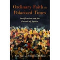 Ordinary Faith in Polarized Times: Justification and the Pursuit of Justice - Hardcover