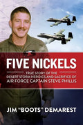 Five Nickels: True Story of the Desert Storm Heroics and Sacrifice of Air Force Captain Steve Phillis - Hardcover
