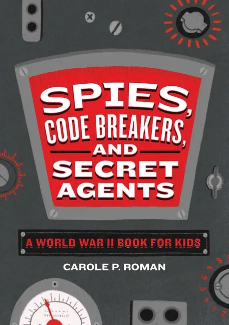 Spies, Code Breakers, and Secret Agents: A World War II Book for Kids - Hardcover